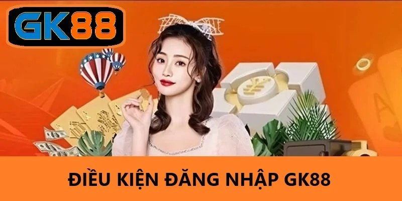 Điều kiện để bạn có thể đăng nhập vào GK88