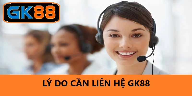 Tại sao người chơi nên liên hệ GK88?