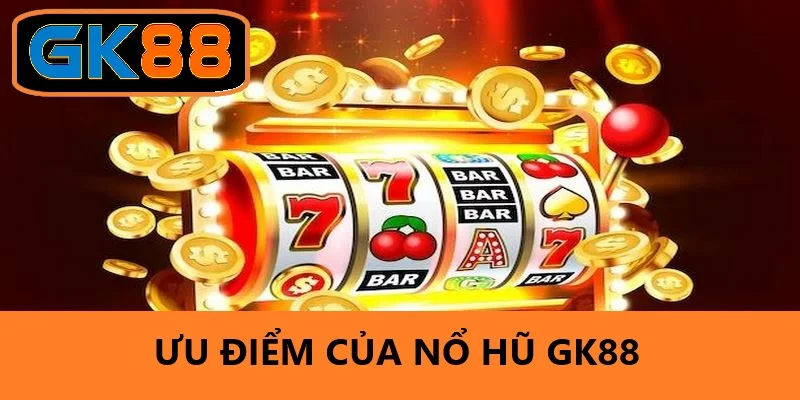 Điểm nổi bật của Nổ Hũ GK88